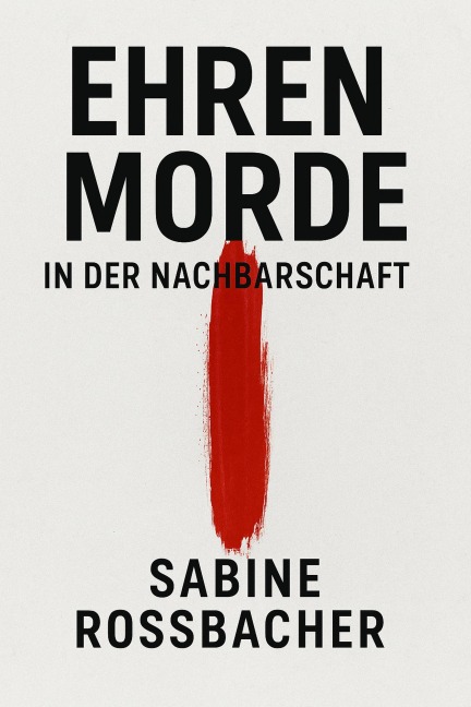 Ehrenmorde in der Nachbarschaft - Sabine Rossbacher