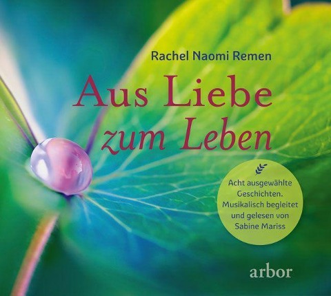 Aus Liebe zum Leben - Acht ausgewählte Geschichten - Rachel Naomi Remen