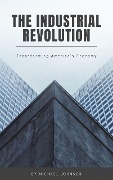 The Industrial Revolution (American history, #17) - Michael Johnson
