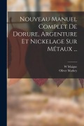 Cover-Bild zum Titel 'Nouveau Manuel Complet De Dorure, Argenture Et Nickelage Sur Métaux ...' von 'W. Maigne, Oliver Mathey'