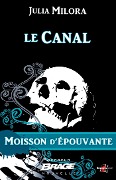 Moisson d'épouvante, T1 : Le Canal - Julia Milora