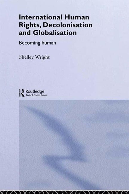 International Human Rights, Decolonisation and Globalisation - Shelley Wright