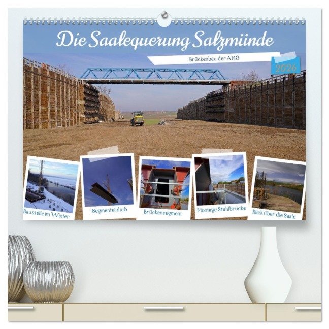 Die Saalequerung Salzmünde - Brückenbau der A143 (hochwertiger Premium Wandkalender 2026 DIN A2 quer), Kunstdruck in Hochglanz - Babett Paul - Babetts Bildergalerie