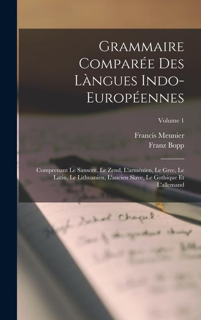 Grammaire Comparée Des Làngues Indo-Européennes: Comprenant Le Sanscrit, Le Zend, L'arménien, Le Grec, Le Latin, Le Lithuanien, L'ancien Slave, Le Got - Franz Bopp, Francis Meunier
