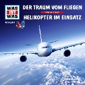 WAS IST WAS Hörspiel. Der Traum vom Fliegen / Helikopter im Einsatz. - Manfred Baur, Sebastian Haßler, Günther Illi