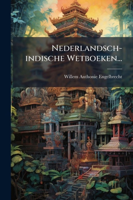 Nederlandsch-indische Wetboeken... - Willem Anthonie Engelbrecht