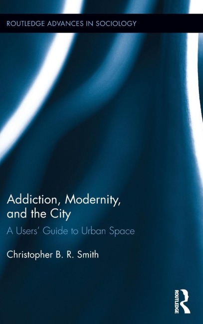 Addiction, Modernity, and the City - Christopher B. R. Smith