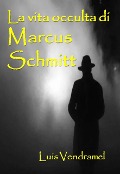 Cover-Bild zum Titel 'La vita occulta di Marcus Schmitt (Racconti veri di un mondo immaginario)' von 'Luis Vendramel'