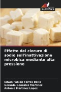 Cover-Bild zum Titel 'Effetto del cloruro di sodio sull'inattivazione microbica mediante alta pressione' von 'Edwin Fabian Torres Bello, Gerardo González Martínez, Antonio Martínez López'