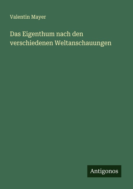 Das Eigenthum nach den verschiedenen Weltanschauungen - Valentin Mayer