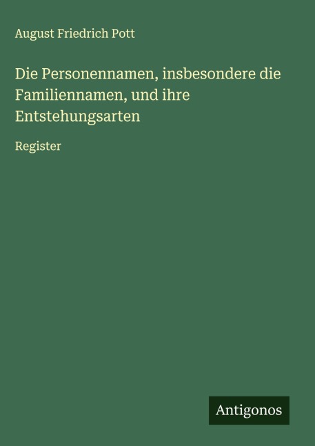 Die Personennamen, insbesondere die Familiennamen, und ihre Entstehungsarten - August Friedrich Pott