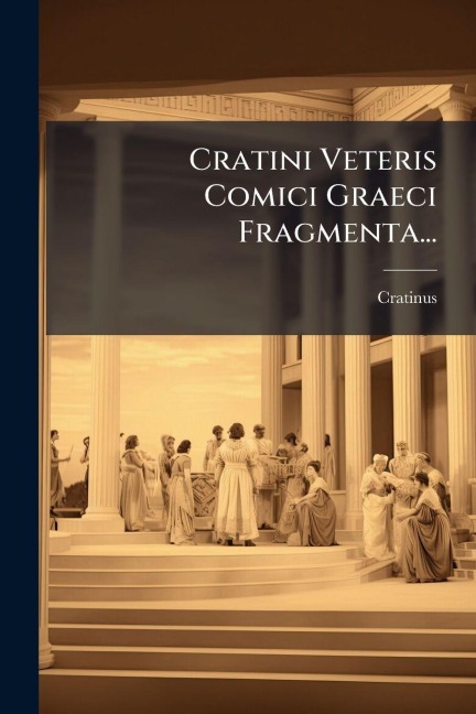 Cratini Veteris Comici Graeci Fragmenta... - Cratinus (Comicus)
