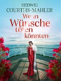 Cover-Bild zum Titel 'Wenn Wünsche töten könnten' von 'Hedwig Courths-Mahler'