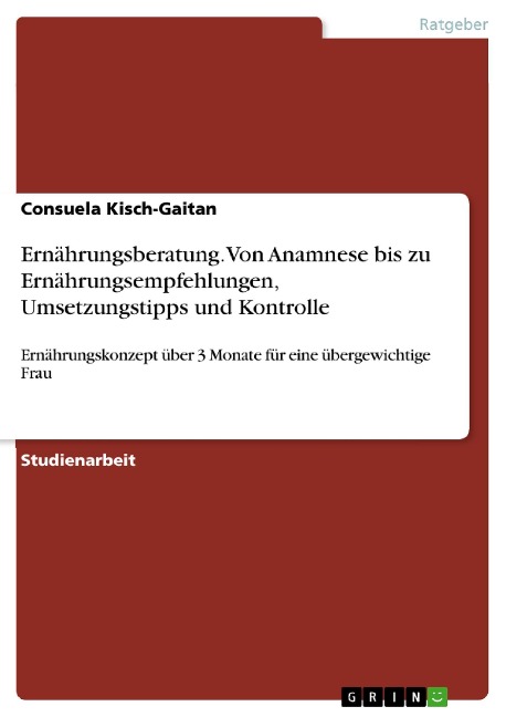 Ernährungsberatung. Von Anamnese bis zu Ernährungsempfehlungen, Umsetzungstipps und Kontrolle - Consuela Kisch-Gaitan