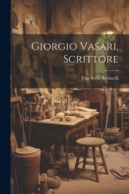 Giorgio Vasari, scrittore - Ugo Scoti-Bertinelli