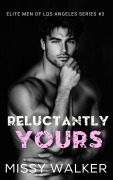 Cover-Bild zum Titel 'Reluctantly Yours (Elite Men of Los Angeles, #3)' von 'Missy Walker'