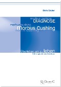 Diagnose Morbus Cushing - Überleben um zu leben - Doris Gruber