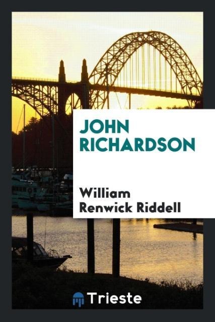 John Richardson - William Renwick Riddell