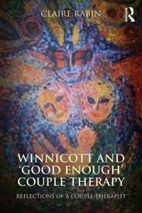 Winnicott and 'Good Enough' Couple Therapy - Claire Rabin