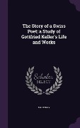 The Story of a Swiss Poet; a Study of Gottfried Keller's Life and Works - Marie Hay