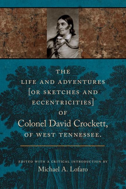 The Life and Adventures of Colonel David Crockett of West Tennessee - Michael A Lofaro