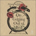 On Getting Out of Bed: The Burden and Gift of Living - Alan Noble