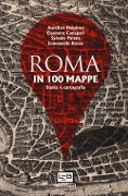 Cover-Bild zum Titel 'Roma in 100 mappe. Dal IX secolo a.C. ai giorni nostri. Storia e cartografia' von 'Aurélien Delpirou, Eleonora Canepari, Sylvain Parent, Emmanuelle Rosso'