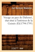Cover-Bild zum Titel 'Voyage Au Pays de Dahomé, État Situé À l'Intérieur de la Guinée (Éd.1794-1795)' von 'Carl Bernhard Wadström'