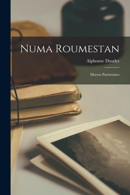 Numa Roumestan: Moeurs Parisiennes - Alphonse Daudet