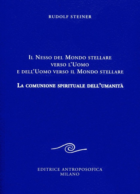 Il nesso del mondo stellare verso l'uomo e dell'uomo verso il mondo stellare. La comunione spirituale dell'umanità - Rudolf Steiner