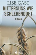 Cover-Bild zum Titel 'Bittersüss wie Schlehenduft' von 'Lise Gast'