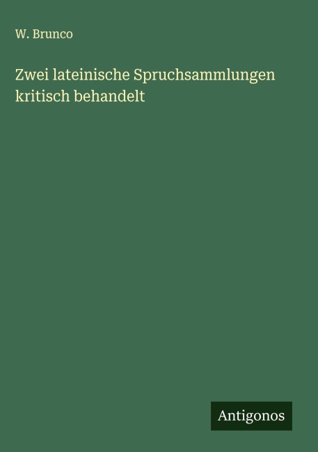 Zwei lateinische Spruchsammlungen kritisch behandelt - W. Brunco