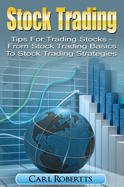 Stock Trading: Tips for Trading Stocks - From Stock Trading For Beginners To Stock Trading Strategies (Stock Trading Systems, #1) - Carl Robertts