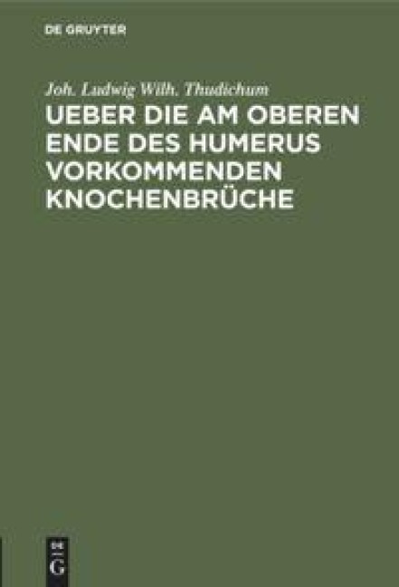 Ueber die am oberen Ende des Humerus vorkommenden Knochenbrüche - Joh. Ludwig Wilh. Thudichum
