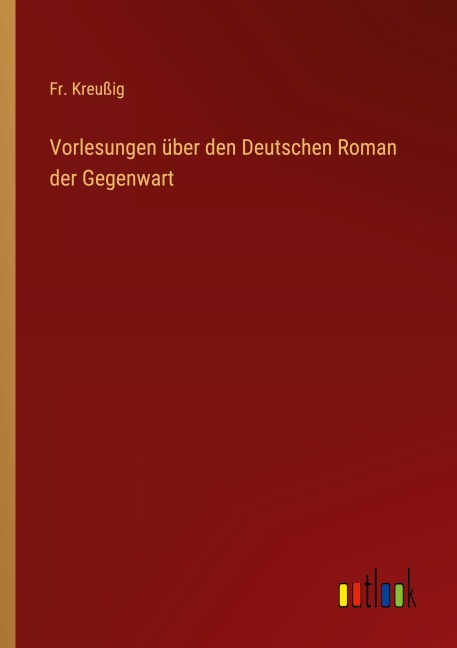 Vorlesungen über den Deutschen Roman der Gegenwart - Fr. Kreußig