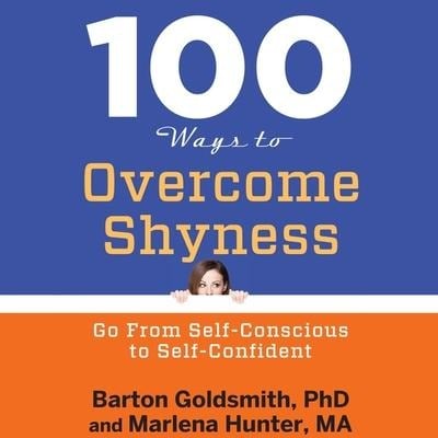 100 Ways to Overcome Shyness Lib/E: Go from Self-Conscious to Self-Confident - Barton Goldsmith, Marlena Hunter