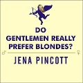 Do Gentlemen Really Prefer Blondes? Lib/E: Bodies, Brains, and Behavior---The Science Behind Sex, Love and Attraction - Jena Pincott