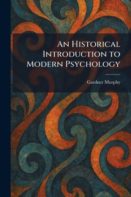 An Historical Introduction to Modern Psychology - Gardner Murphy