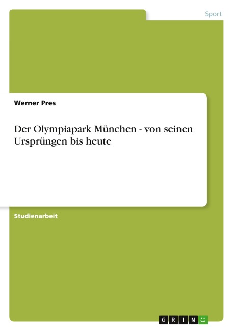 Der Olympiapark München - von seinen Ursprüngen bis heute - Werner Pres