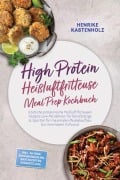 Cover-Bild zum Titel 'High Protein Heißluftfritteuse Meal Prep Kochbuch: Köstliche proteinreiche Heißluftfritteusen Rezepte zum Mitnehmen für Berufstätige & Sportler für maximalen Muskelaufbau bei minimalem Aufwand' von 'Henrike Kastenholz'