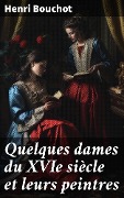 Quelques dames du XVIe siècle et leurs peintres - Henri Bouchot