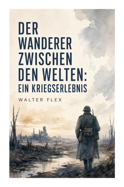 Der Wanderer zwischen den Welten: Ein Kriegserlebnis - Walter Flex