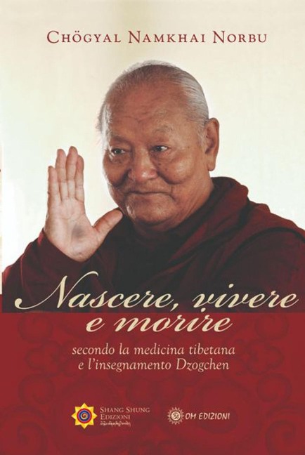 Nascere vivere e morire secondo la medicina tibetana e l'insegnamento Dzogchen - Norbu Namkhai