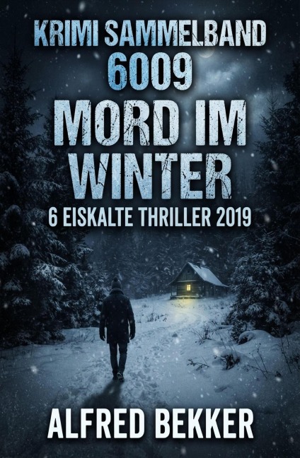 Krimi Sammelband 6009: Mord im Winter - 6 eiskalte Thriller 2019 - Alfred Bekker