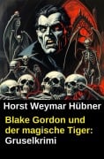 Cover-Bild zum Titel 'Blake Gordon und der magische Tiger: Gruselkrimi' von 'Horst Weymar Hübner'