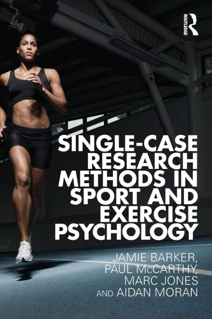 Single-Case Research Methods in Sport and Exercise Psychology - Jamie Barker, Paul Mccarthy, Marc Jones