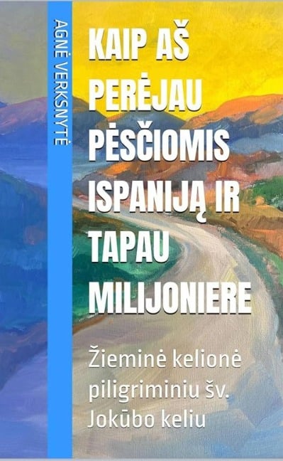 Kaip aS perejau pesciomis Ispanija ir tapau milijoniere. Ziemine kelione piligriminiu Sv. Jokubo keliu - Agne Verksnyte