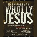Wholly Jesus: His Surprising Approach to Wholeness and Why It Matters Today - Mark Foreman