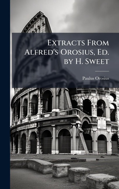 Extracts From Alfred's Orosius, Ed. by H. Sweet - Paulus Orosius