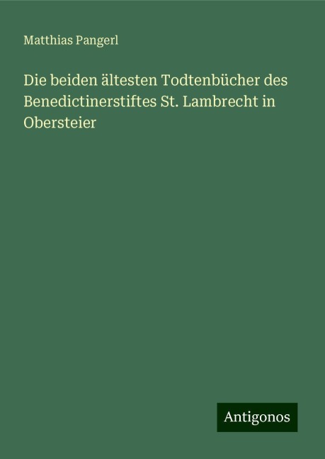 Die beiden ältesten Todtenbücher des Benedictinerstiftes St. Lambrecht in Obersteier - Matthias Pangerl